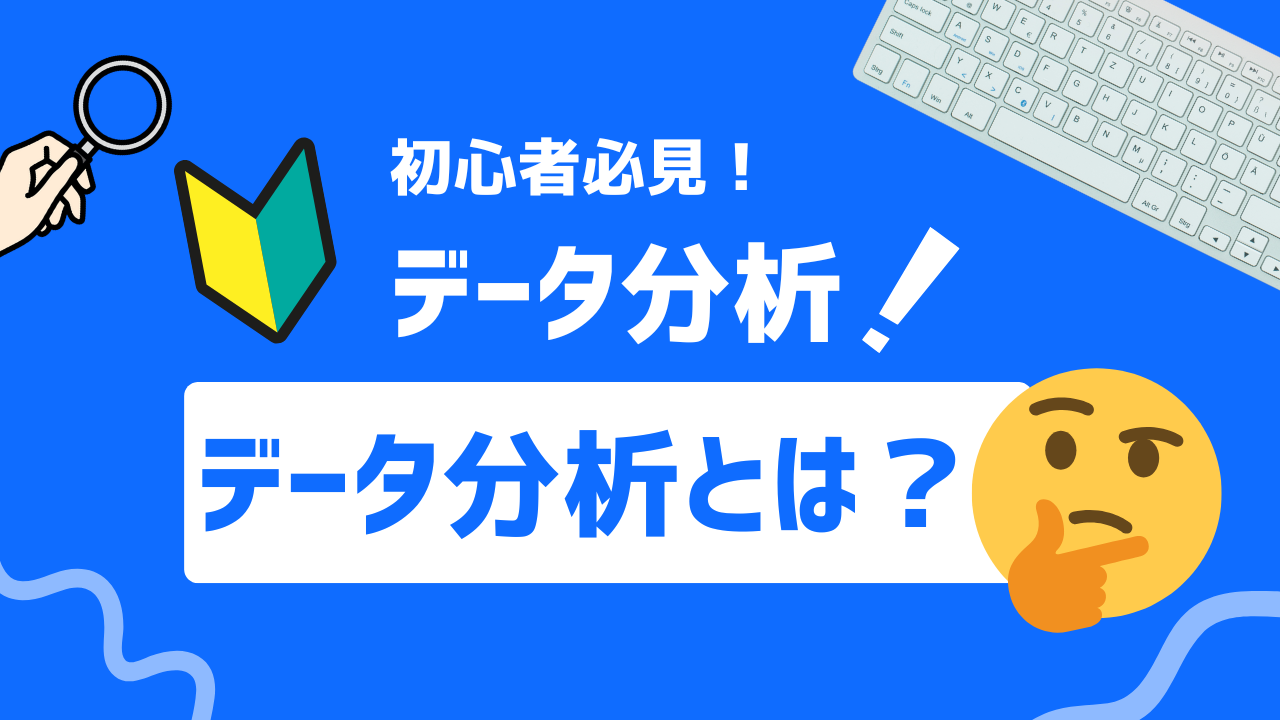 【初心者必見】データ分析とは？基礎知識から成功のポイントまで解説