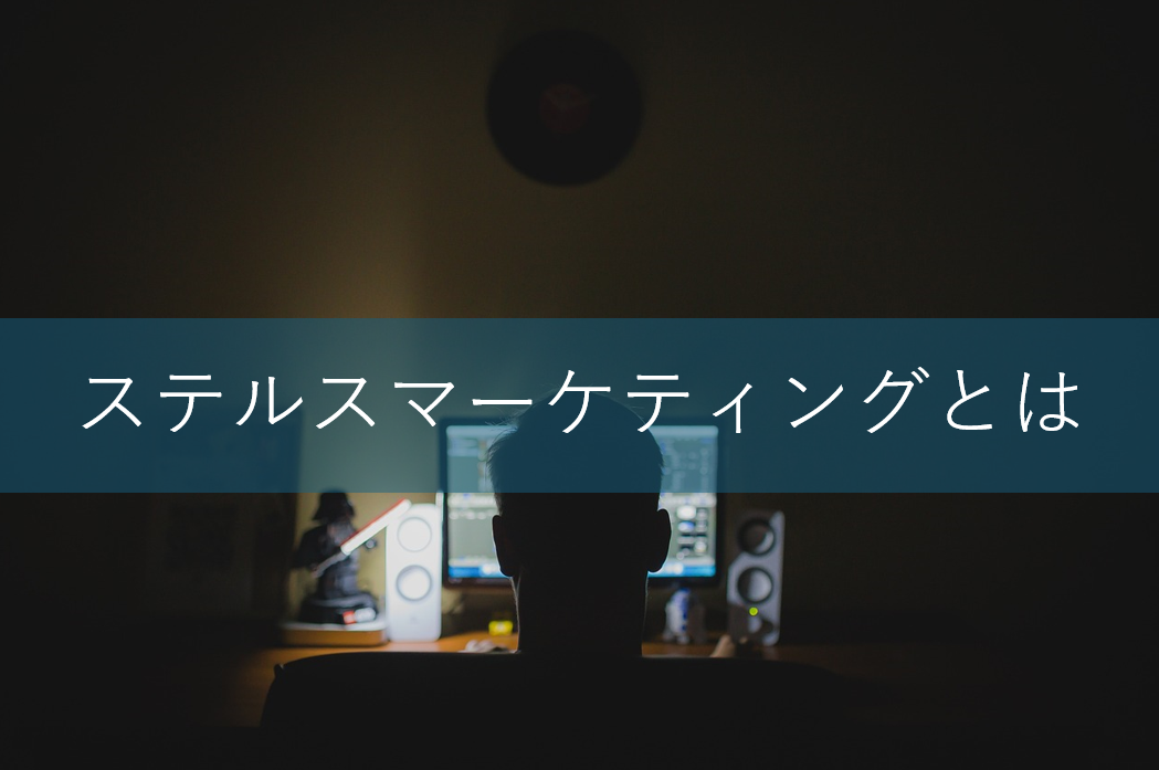 【徹底解説】ステルスマーケティング（ステマ）とは？意味や事例、防止策まで解説