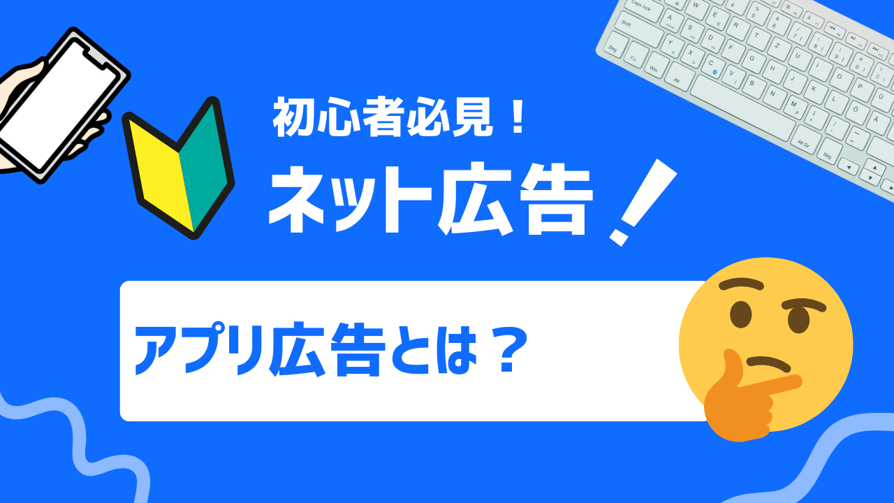 【2025年最新】アプリ広告とは？種類や仕組み、メリット、成功のポイントを徹底解説