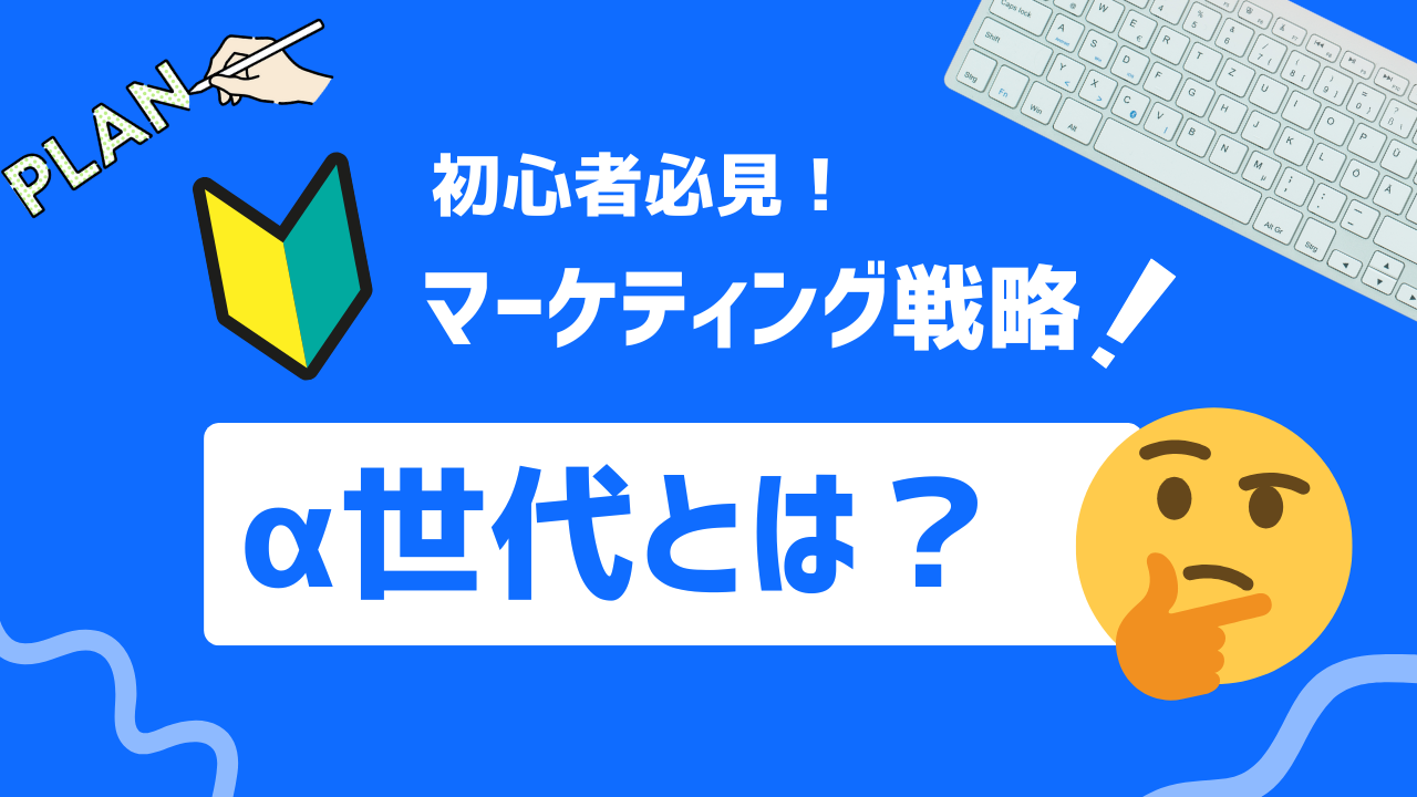 【徹底解説】α世代とは？今を生きるデジタルネイティブたちへの効果的アプローチ