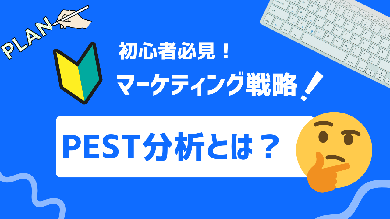 【初心者必見】PEST分析とは？各要素の意味から分析方法・ポイントまで詳しく解説