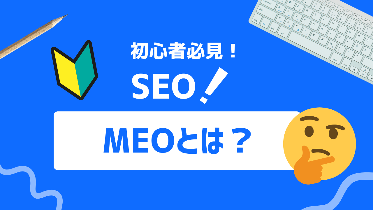 【初心者必見】MEOとは？SEOとの違いや初心者でもできる対策法を紹介