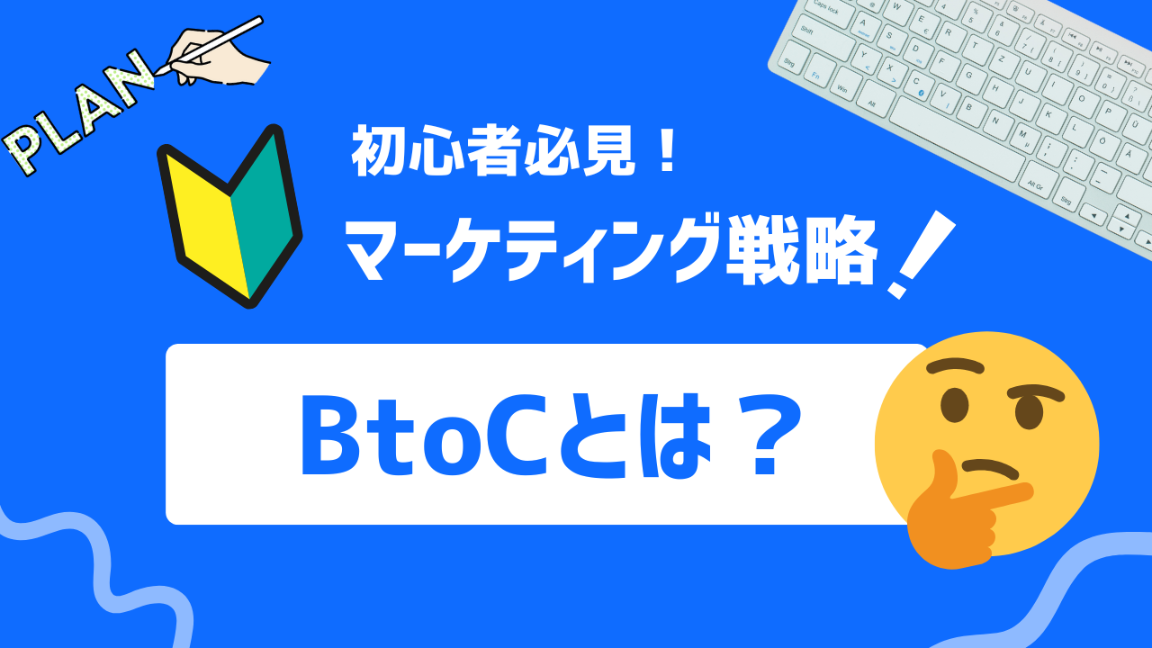 【完全ガイド】BtoCとは？効果的なアプローチでビジネスを成功させる6個のポイント