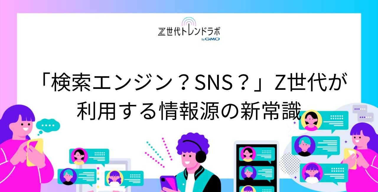 「検索エンジン？SNS？」Z世代が利用する情報源の新常識